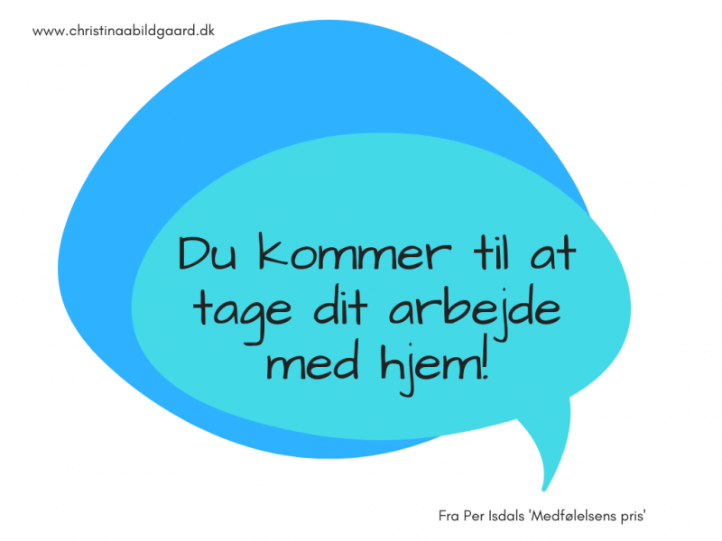 Du kommer til at tage dit arbejde med hjem!