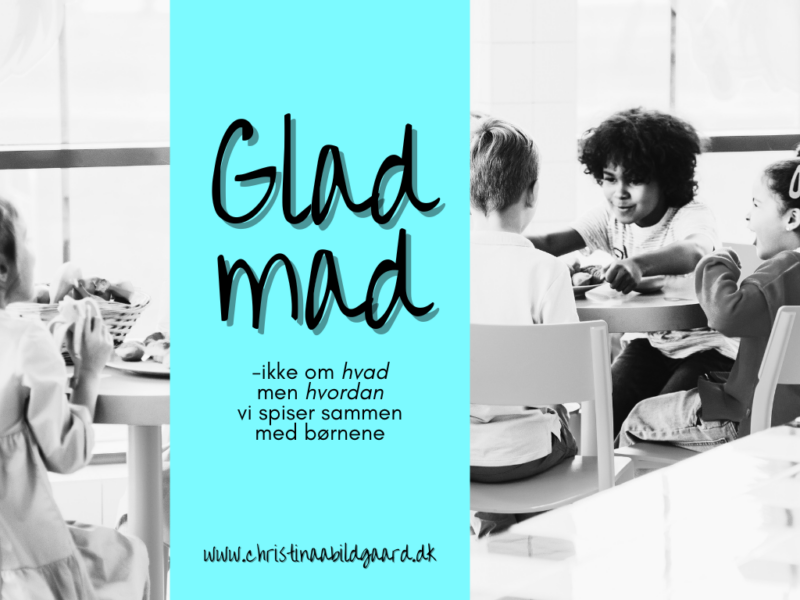 glad mad -ikke om hvad men hvordan vi spiser sammen med børnene tæt www.christinaabildgaard.dk