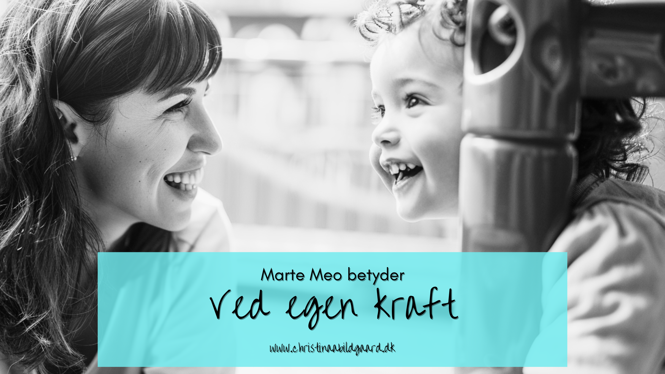 Marte Meo betyder Ved egen kraft www.christinaabildgaard.dk